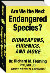 ARE WE THE NEXT ENDANGERED SPECIES? Bioweapons, Eugenics, and More