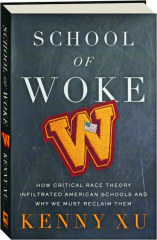 SCHOOL OF WOKE: How Critical Race Theory Infiltrated American Schools and Why We Must Reclaim Them