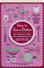 HOW TO SEW A BUTTON: And Other Nifty Things Your Grandmother Knew