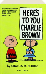 HERE'S TO YOU, CHARLIE BROWN: Selected Cartoons from the Peanuts Daily Newspaper Strip from 1960-1962