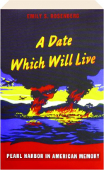 A DATE WHICH WILL LIVE: Pearl Harbor in American Memory