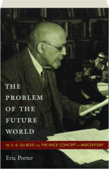 THE PROBLEM OF THE FUTURE WORLD: W.E.B. Du Bois and the Race Concept at Midcentury