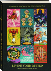 DIVINE YOUR DINNER: A Cookbook for Using Tarot as Your Guide to Magickal Meals