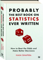 PROBABLY THE BEST BOOK ON STATISTICS EVER WRITTEN: How to Beat the Odds and Make Better Decisions