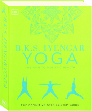 B.K.S. IYENGAR YOGA: The Path to Holistic Health