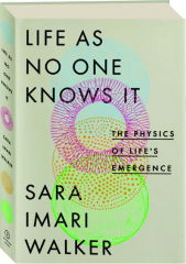 LIFE AS NO ONE KNOWS IT: The Physics of Life's Emergence