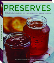 PRESERVES: 140 Delicious Jams, Jellies and Relishes Shown in 220 Photographs