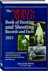 THE SPORTS AFIELD BOOK OF HUNTING AND SHOOTING RECORDS AND FACTS 2015