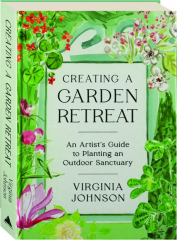 CREATING A GARDEN RETREAT: An Artist's Guide to Planting an Outdoor Sanctuary