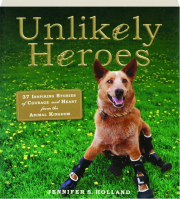 UNLIKELY HEROES: 37 Inspiring Stories of Courage and Heart from the Animal Kingdom