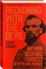 RECKONING WITH THE DEVIL: Nathan Bedford Forrest in Myth and Memory
