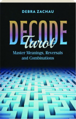 DECODE TAROT: Master Meanings, Reversals and Combinations