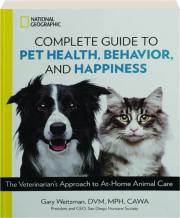 NATIONAL GEOGRAPHIC COMPLETE GUIDE TO PET HEALTH, BEHAVIOR, AND HAPPINESS