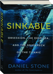SINKABLE: Obsession, the Deep Sea, and the Shipwreck of the Titanic