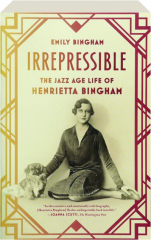 IRREPRESSIBLE: The Jazz Age Life of Henrietta Bingham