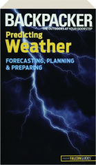 BACKPACKER MAGAZINE'S PREDICTING WEATHER: Forecasting, Planning & Preparing