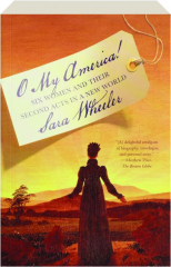 O MY AMERICA! Six Women and Their Second Acts in a New World