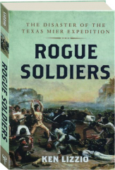 ROGUE SOLDIERS: The Disaster of the Texas Mier Expedition