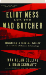 ELIOT NESS AND THE MAD BUTCHER: Hunting a Serial Killer at the Dawn of Modern Criminology