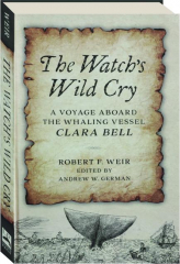 THE WATCH'S WILD CRY: A Voyage Aboard the Whaling Vessel Clara Bell