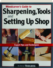 WOODCARVER'S GUIDE TO SHARPENING, TOOLS AND SETTING UP SHOP