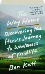 THE WAY HOME: Discovering the Hero's Journey to Wholeness at Midlife