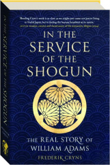 IN THE SERVICE OF THE SHOGUN: The Real Story of William Adams