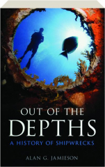 OUT OF THE DEPTHS: A History of Shipwrecks