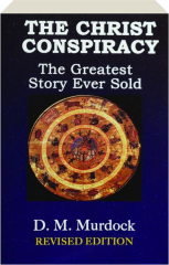 THE CHRIST CONSPIRACY, REVISED EDITION: The Greatest Story Ever Sold