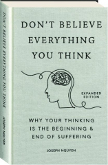 DON'T BELIEVE EVERYTHING YOU THINK: Why Your Thinking is the Beginning & End of Suffering