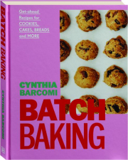 BATCH BAKING: Get-Ahead Recipes for Cookies, Cakes, Breads and More