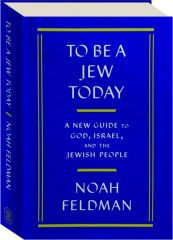 TO BE A JEW TODAY: A New Guide to God, Israel, and the Jewish People