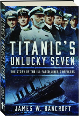 TITANIC'S UNLUCKY SEVEN: The Story of the Ill-Fated Liner's Officers