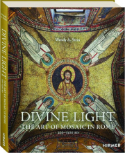 DIVINE LIGHT: The Art of Mosaic in Rome 300-1300 AD