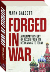 FORGED IN WAR: A Military History of Russia, From its Beginnings to Today