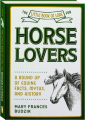 THE LITTLE BOOK OF LORE FOR HORSE LOVERS: A Round Up of Equine Facts, Myths, and History