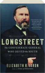 LONGSTREET: The Confederate General Who Defied the South