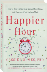 HAPPIER HOUR: How to Beat Distraction, Expand Your Time, and Focus on What Matters Most