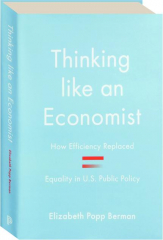THINKING LIKE AN ECONOMIST: How Efficiency Replaced Equality in U.S. Public Policy