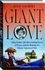 GIANT LOVE: Edna Ferber, Her Best-Selling Novel of Texas, and the Making of a Classic American Film