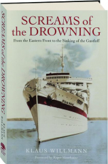 SCREAMS OF THE DROWNING: From the Eastern Front to the Sinking of the Gustloff