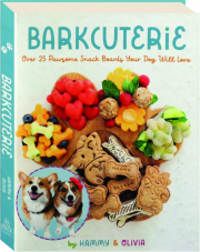 BARKCUTERIE: Over 25 Pawsome Snack Boards Your Dog Will Love