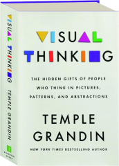 VISUAL THINKING: The Hidden Gifts of People Who Think in Pictures, Patterns, and Abstractions