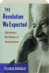 THE REVOLUTION WE EXPECTED: Cultivating a New Politics of Consciousness