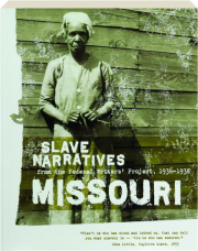 MISSOURI SLAVE NARRATIVES: A Folk History of Slavery in Missouri from Interviews with Former Slaves