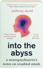 INTO THE ABYSS: A Neuropsychiatrist's Notes on Troubled Minds