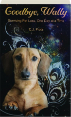 GOODBYE, WALLY: Surviving Pet Loss, One Day at a Time