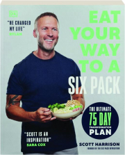 EAT YOUR WAY TO A SIX PACK: The Ultimate 75 Day Transformation Plan