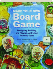 MAKE YOUR OWN BOARD GAME: Designing, Building, and Playing an Original Tabletop Game