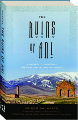 THE RUINS OF ANI: A Journey to Armenia's Medieval Capital and Its Legacy